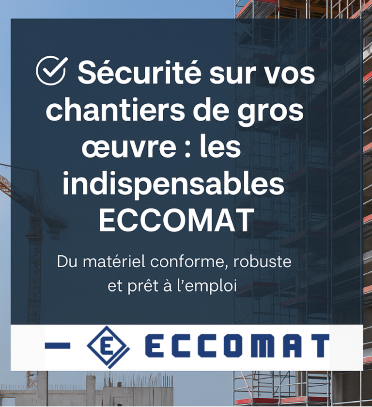 Sécurité sur chantiers de construction, présentation des indispensables ECCOMAT.
